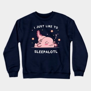 Funny Axolotl Design I Just Want To Sleepalotl Crewneck Sweatshirt